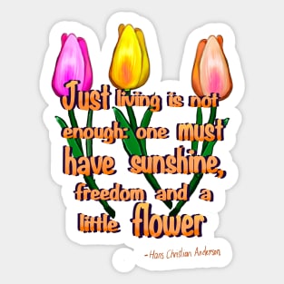 Flowers poem Just living Is not enough one must have sunshine, freedom and a little flower Quote from Hans Christian Anderson Sticker